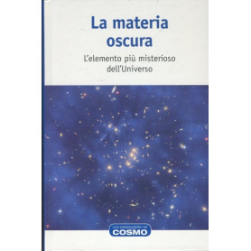 La materia oscura. L'elemento pià¹ misterioso dell'universo