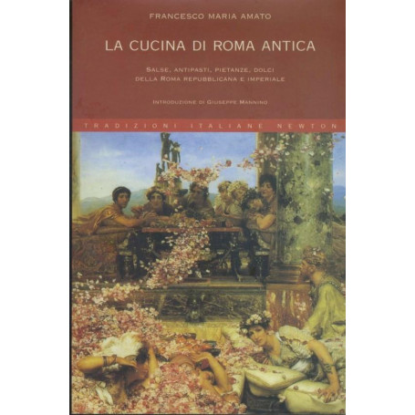 La cucina di Roma antica : salse  antipasti  pietanze  dolci della Roma repubblicana e imperiale