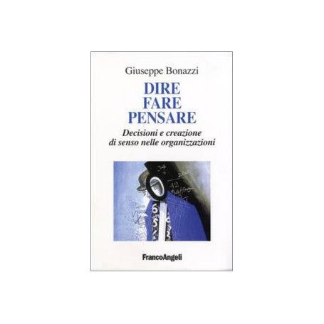 Dire  fare  pensare. Decisioni e creazione di senso nelle organizzazioni