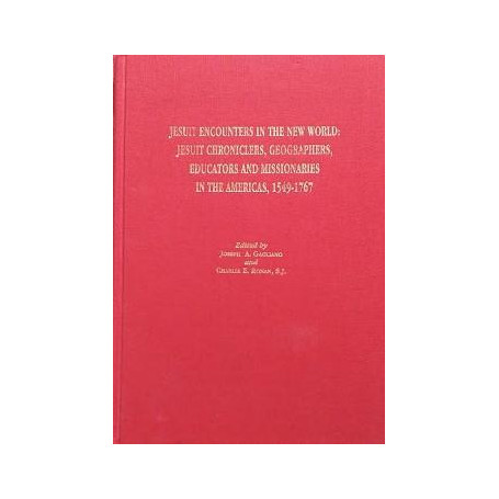 Jesuit encounters in the new world. Jesuit chroniclers  geographers  educators and missionaries in the Americas (1549-1767)