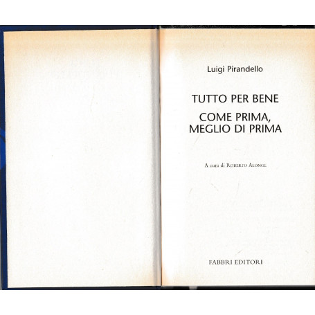 Luigi Pirandello Tutte le opere. Tutto per bene. Come prima  meglio di prima