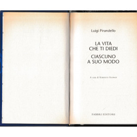 Luigi Pirandello Tutte le opere. La vita che ti diedi. Ciascuno a suo Modo