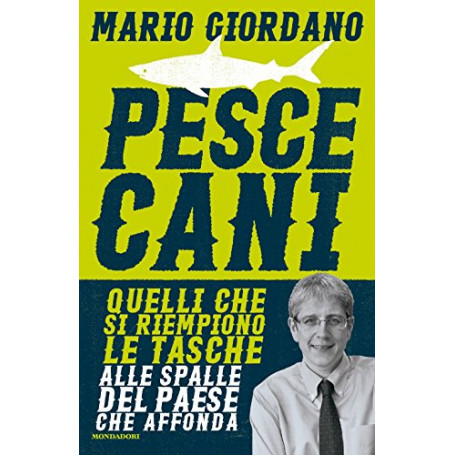 Pescecani. Quelli che si riempiono le tasche alle spalle del paese che affonda