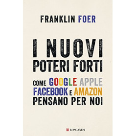 I nuovi poteri forti. Come Google Apple Facebook e Amazon pensano per noiLibrisaggi