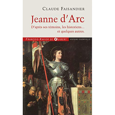 Jeanne d'Arc: D'après ses témoins  les historiens.. et quelques autres