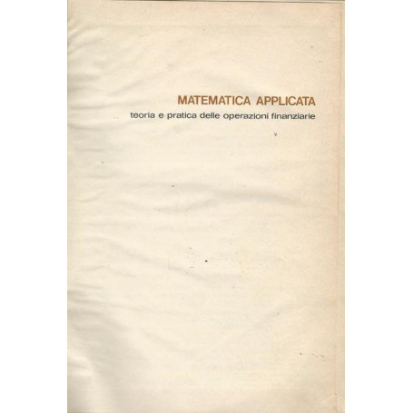MATEMATICA APPLICATA. TEORIA E PRATICA DELLE OPERAZIONI FINANZIARIE