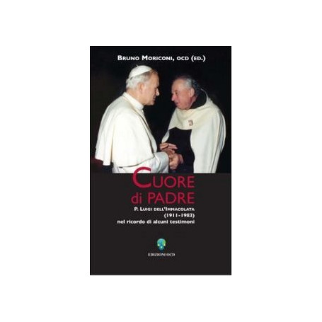 Cuore di padre. P. Luigi dell'Immacolata (1911-1983) nel ricordo di alcuni testimoni