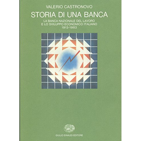 Storia di una banca. La Banca Nazionale del Lavoro e lo sviluppo economico italiano 1913-1983