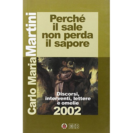 Perché il sale non perda il sapore. Discorsi  interventi  lettere e omelie 2002