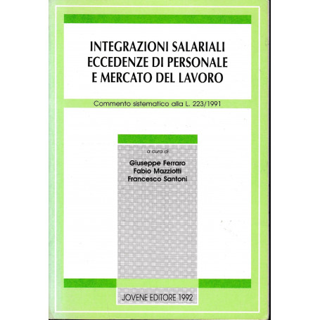 Integrazioni salariali  eccedenze di personale e mercato del lavoro. Commento sistematico alla Legge 223/1991