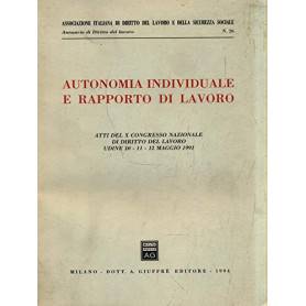 Autonomia individuale e rapporto di lavoro. Atti del 10º Congresso nazionale di diritto del lavoro (Udine