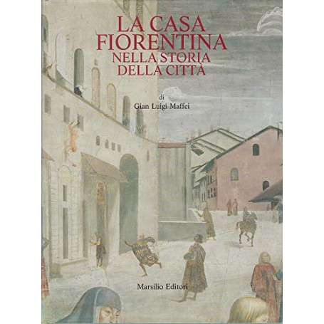La casa fiorentina nella storia della città. Dalle origini all'Ottocento