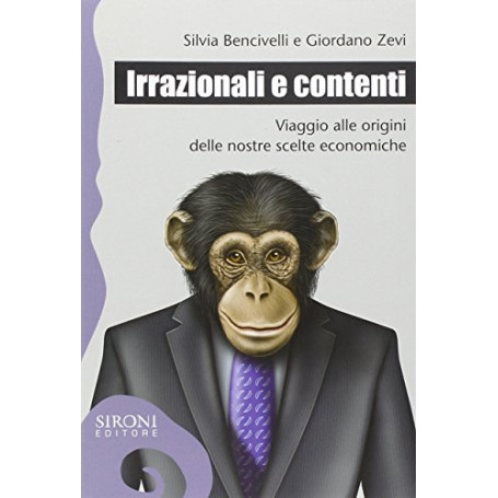 Irrazionali e contenti. Viaggio alle origini delle nostre scelte economiche