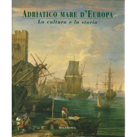 ADRIATICO MARE D'EUROPA. Vol. II - La cultura e la storia.