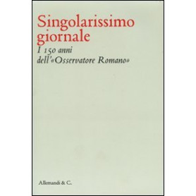 Singolarissimo giornale. I 150 anni dell' "Osservatore romano"