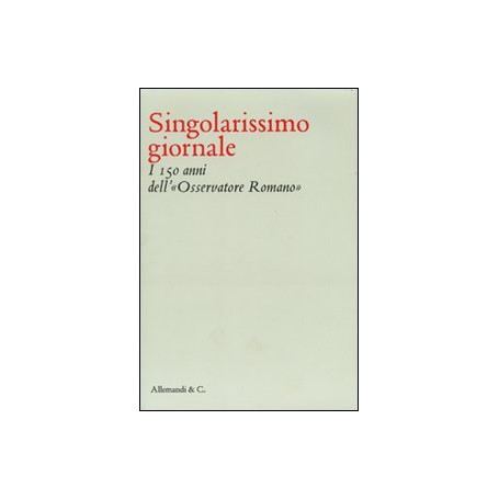 Singolarissimo giornale. I 150 anni dell' "Osservatore romano"