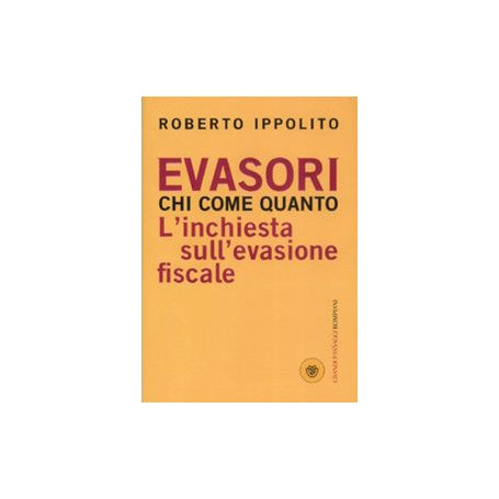 Evasori. Chi. Come. Quanto. L\'inchiesta sull\'evasione fiscale