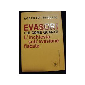 Evasori. Chi. Come. Quanto. L\'inchiesta sull\'evasione fiscale