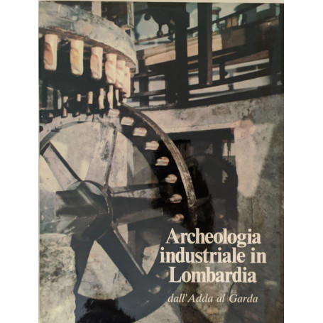 Archeologia industria in Lombardia dall'Adda al Garda