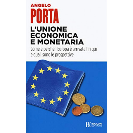 L'unione economica e monetaria. Come e perché l'Europa è arrivata fin qui e quali sono le prospettive