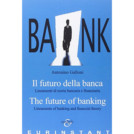 Il futuro della banca. Lineamenti di teoria bancaria e finanziaria. Ediz. italiana e inglese