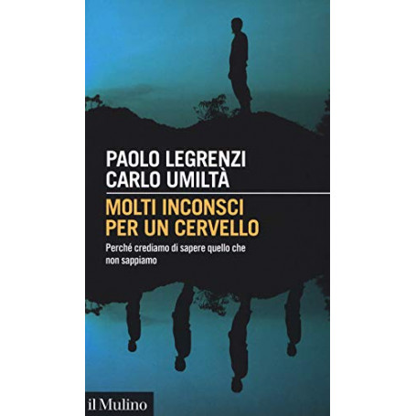 Molti inconsci per un cervello. Perché crediamo di sapere quello che non sappiamo