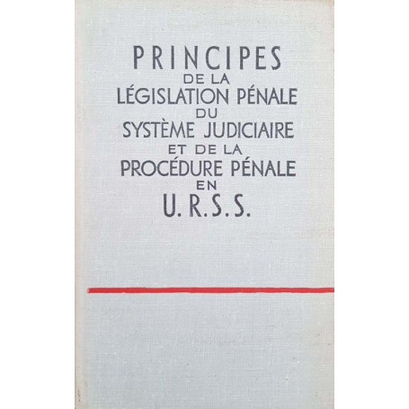 Principes de la législation pénale du système judiciaire et de la procédure pénale en U.R.S.S.