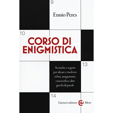 Corso di enigmistica. Tecniche e segreti per ideare e risolvere rebus  anagrammi  cruciverba e altri giochi di parole
