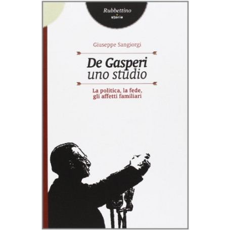 De Gasperi  uno studio. La politica  la fede  gli affetti familiari