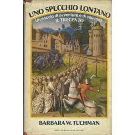 Uno specchio lontano. Un secolo di avventure e di calamità . Il trecento