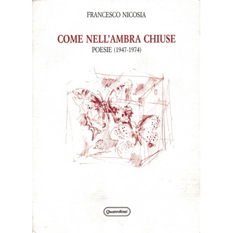 Come nell'ambra chiuse. Poesie (1947-1974)