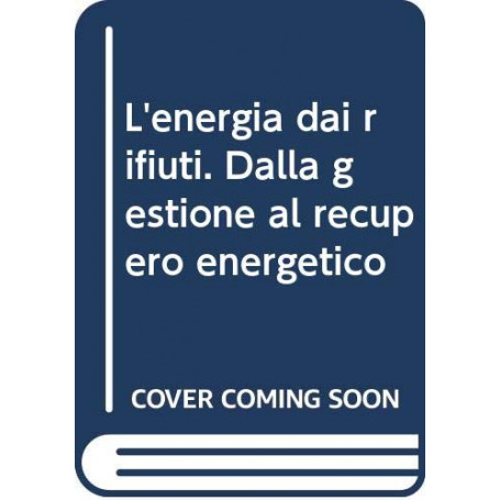 L'energia dai rifiuti. Dalla gestione al recupero energetico