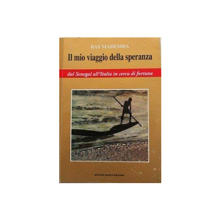 Il mio viaggio della speranza. Dal Senegal all'Italia in cerca di fortuna