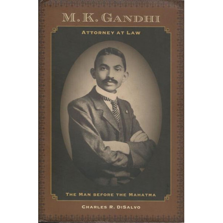 M. K. GANDHI ATTORNEY AT LAW. THE MAN BEFORE THE MAHATMA