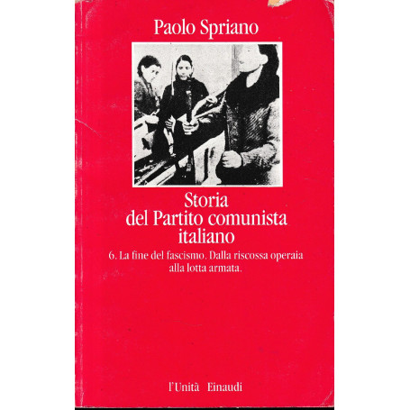 Storia del Partito comunista italiano  vol. 6. La fine del fascismo. Dalla riscossa operaia alla lotta armata