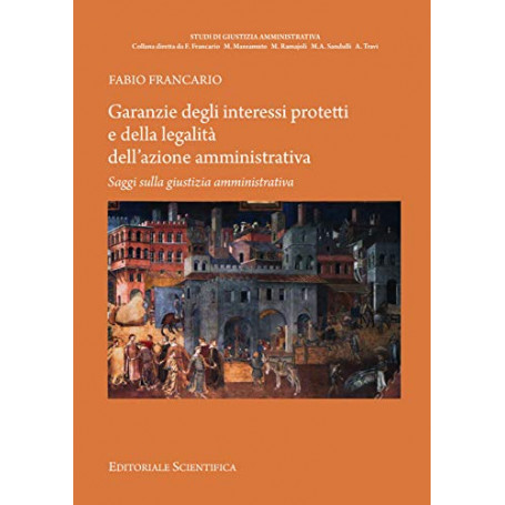 Garanzie degli interessi protetti e della legalità dell'azione amministrativa. Saggi sulla giustizia amministrativa