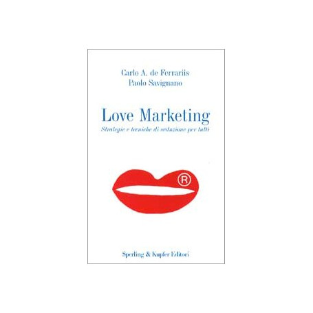 Love Marketing. Strategie e tecniche di seduzione per tutti