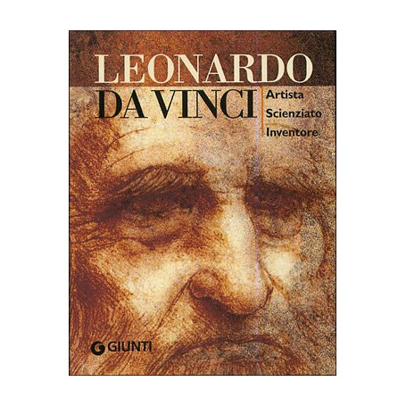 Leonardo da Vinci. Artista scienziato inventore. Ediz. illustrata