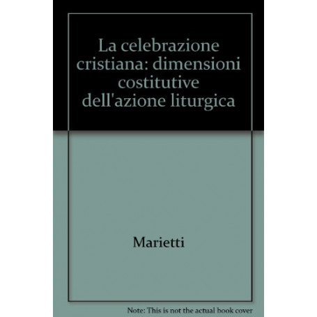 La celebrazione cristiana: dimensioni costitutive dell\'azione liturgica