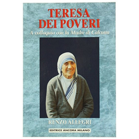 Teresa dei poveri. A colloquio con la madre di Calcutta