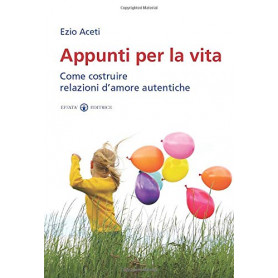 Appunti per la vita: Come costruire relazioni d'amore autentiche