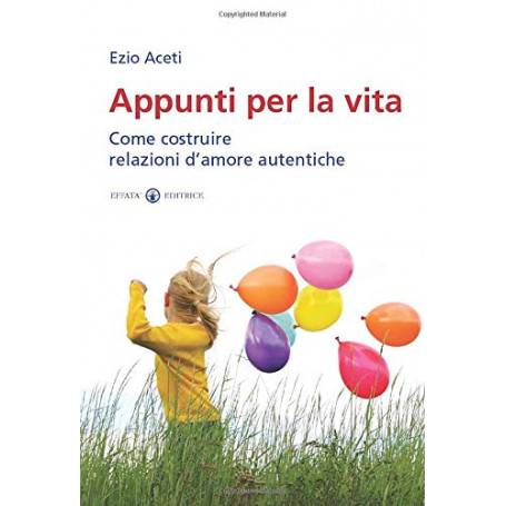 Appunti per la vita: Come costruire relazioni d'amore autentiche