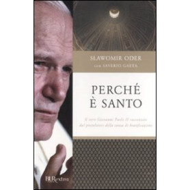 Perché è santo. Il vero Giovanni Paolo II raccontato dal postulatore della causa di beatificazione