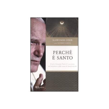 Perché è santo. Il vero Giovanni Paolo II raccontato dal postulatore della causa di beatificazione