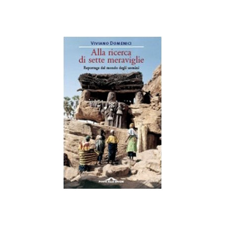 Alla ricerca di sette meraviglie. Reportage dal mondo degli uomini. Ediz. illustrata