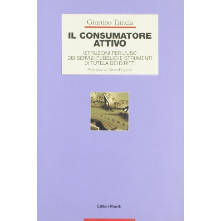 Il consumatore attivo. Istruzioni per l'uso dei servizi pubblici e strumenti di tutela dei diritti
