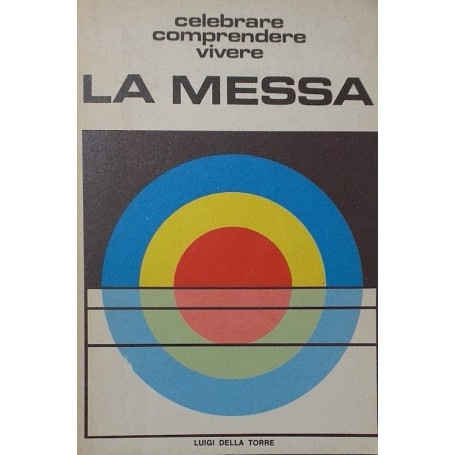 Celebrare comprendere vivere la messa, rito - significato - comportamento