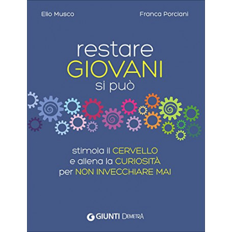 Restare giovani si può. Stimola il cervello e allena la curiosità per non invecchiare mai