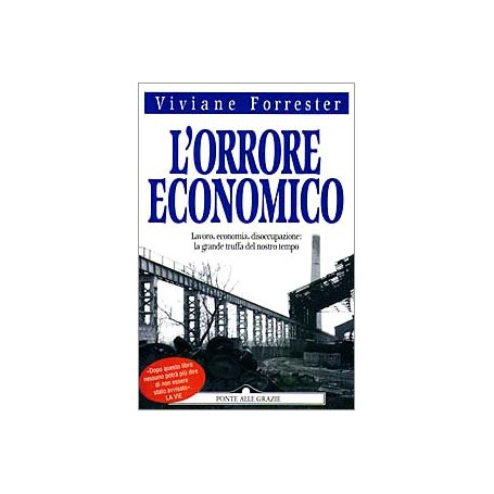 L'orrore economico. Lavoro  economia  disoccupazione: la grande truffa del nostro tempo