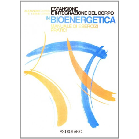 Espansione e integrazione del corpo in bioenergetica. Manuale di esercizi pratici
